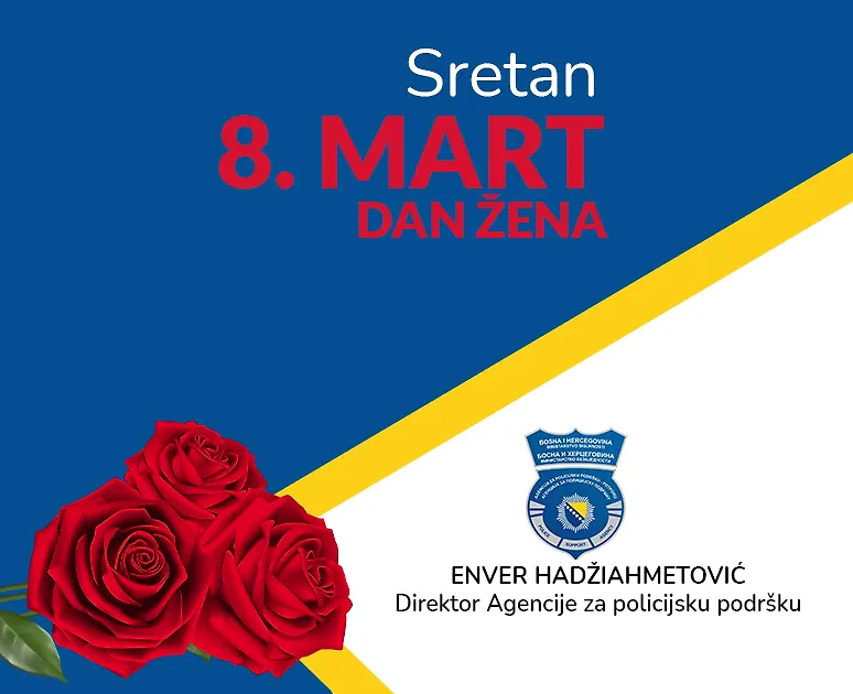 Povodom 8. marta - Međunarodnog dana žena, direktor Agencije za policijsku podršku, Enver Hadžiahmetović svim građankama Bosne i Hercegovine upućuje najiskrenije čestitke uz želje za sreću, zdravlje i uspjeh na svim životnim poljima.